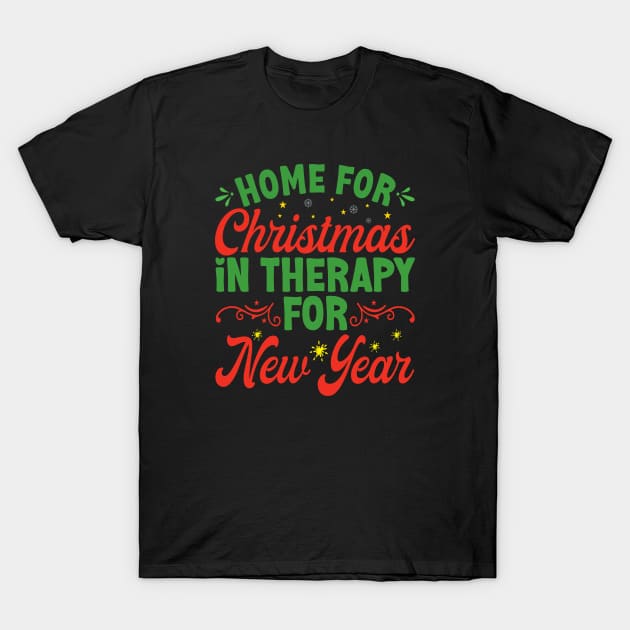 Home For Christmas In Therapy For New Year - Christmas Humor and New Year Sayings T-Shirt by Vishal Sannyashi